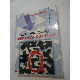 INTERPRETAREA  MECANICII  CUANTICE  - ROLAND  OMNES